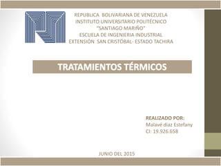 REALIZADO POR:
Malavé diaz Estefany
CI: 19.926.658
JUNIO DEL 2015
REPUBLICA BOLIVARIANA DE VENEZUELA
INSTITUTO UNIVERSITARIO POLITÉCNICO
“SANTIAGO MARIÑO”
ESCUELA DE INGENIERIA INDUSTRIAL
EXTENSIÓN SAN CRISTÓBAL- ESTADO TACHIRA
 