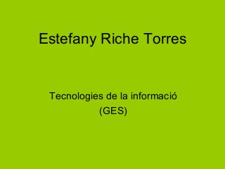Estefany Riche Torres

Tecnologies de la informació
(GES)

 