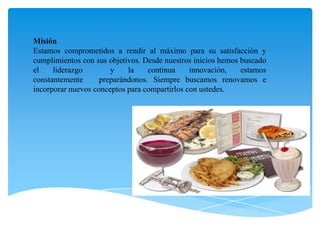 Misión Estamos comprometidos a rendir al máximo para su satisfacción y cumplimientos con sus objetivos. Desde nuestros inicios hemos buscado el liderazgo y la continua innovación, estamos constantemente preparándonos. Siempre buscamos renovamos e incorporar nuevos conceptos para compartirlos con ustedes.