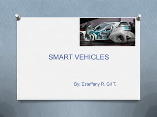 SMART VEHICLES


     By: Esteffany R. Gil T.
 