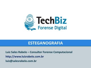 ESTEGANOGRAFIA Luiz Sales Rabelo – Consultor Forense Computacional http://www.luizrabelo.com.br [email_address] 