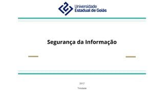 2017
Trindade
Segurança da Informação
 