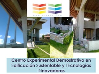 Centro Experimental Demostrativo en
Edificación Sustentable y TEcnologías
INnovadoras
w w w . e s t e i n . c o m
 