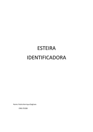 ESTEIRA 
IDENTIFICADORA 
Nome: Pedro Henrique Gogliano 
CREA 70.028 
 