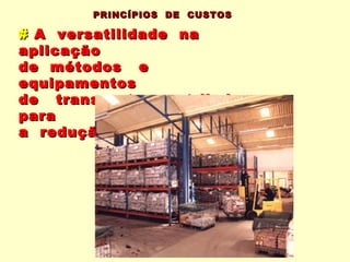 PRINCÍPIOS DE CUSTOS

# A versatilidade na
aplicação
de métodos e
equipamentos
de transporte contribui
para
a redução dos custos.
 