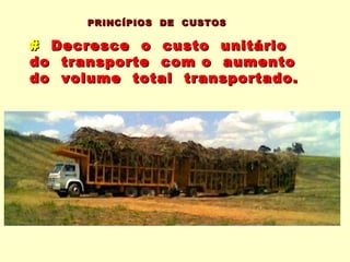 PRINCÍPIOS DE CUSTOS

# Decresce o custo unitário
do transporte com o aumento
do volume total transportado.
 