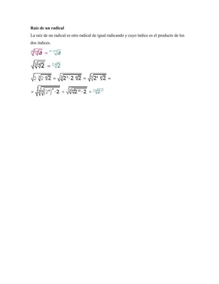 Raíz de un radical
La raíz de un radical es otro radical de igual radicando y cuyo índice es el producto de los
dos índices.
 
