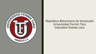 República Bolivariana de Venezuela
Universidad Fermín Toro
Cabudare Estado Lara
 