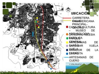 UBICACIÓNCARRETERA PANAMERICANACALLE PRINCIPAL-CENTROCASA DE CULTURA – MUSEO DE ARQUEOLOGIACATEDRAL-IGLESIA CATOLICAPARQUE CENTRALARTESANIAS DE BARROCAFÉ-BAR VUELA VUELAMIRADOR DE LA TORRELA CASITAARTESANIAS DE CUERO (TALABARTERIAS)