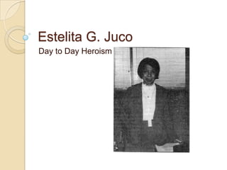 Estelita G. Juco
Day to Day Heroism
 