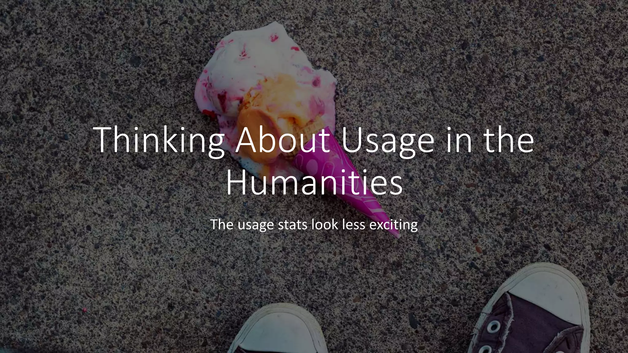 Thinking About Usage in the
Humanities
The usage stats look less exciting
 