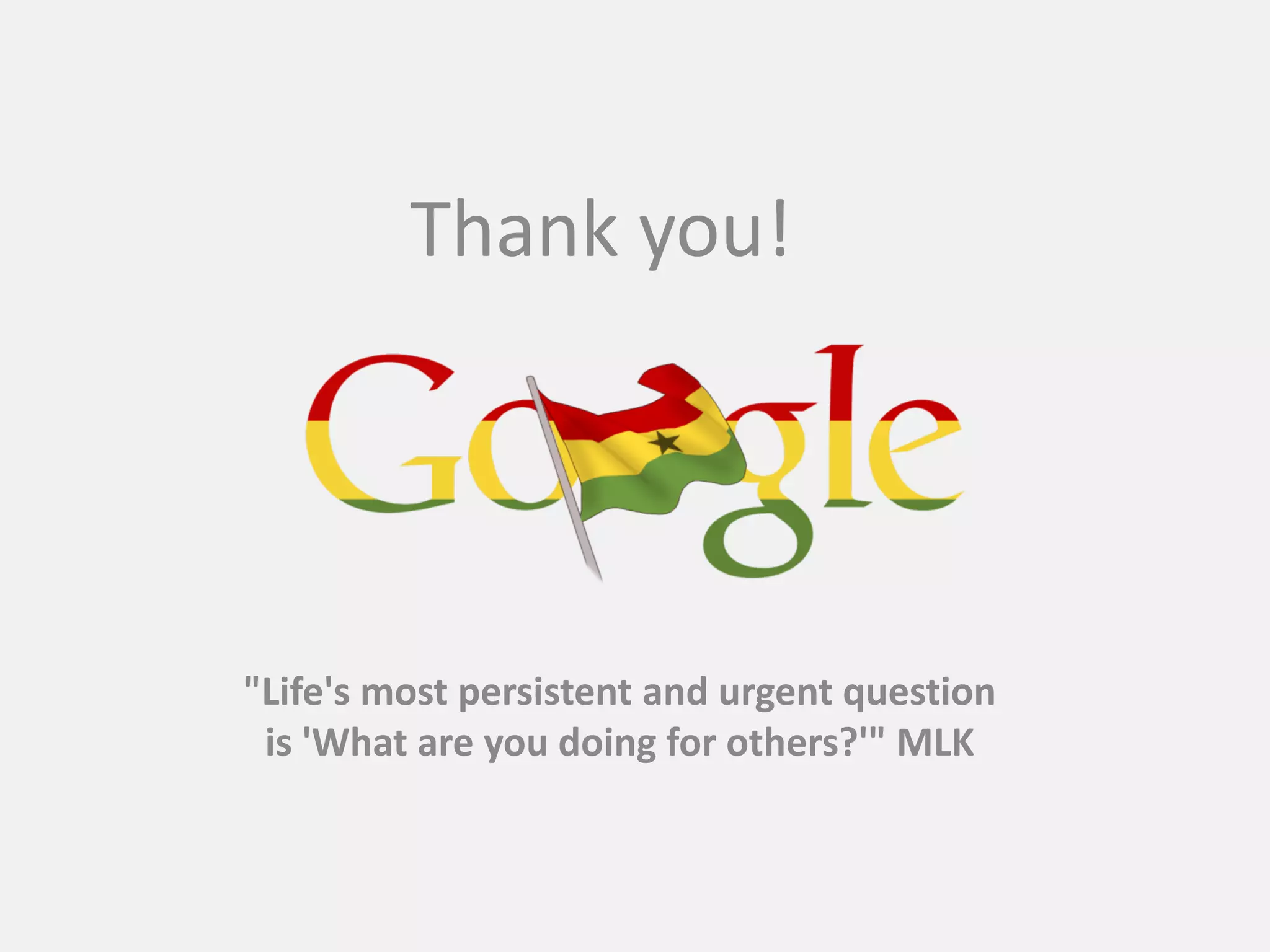 Thank you!
         Thank you!




"Life's most persistent and urgent question
 is 'What are you doing for others?'" MLK
 