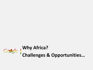 Why Africa?
Challenges & Opportunities…
 