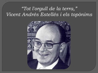 “Tot l'orgull de la terra,”
Vicent Andrés Estellés i els topònims
 