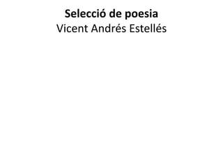 Selecció de poesia
Vicent Andrés Estellés
 