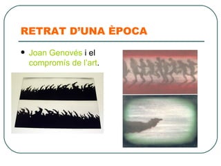 RETRAT D’UNA ÈPOCA Joan  Genovés   i el  compromís de l’art . 
