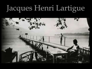 Jacques Henri Lartigue
 