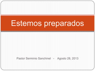 Estemos preparados

Pastor Serminio Sanchinel -

Agosto 28, 2013

 