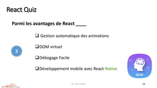 Mr. JADLI AISSAM 28
React Quiz
Parmi les avantages de React ____
 Gestion automatique des animations
DOM virtuel
Débogage Facile
Développement mobile avec React Native
3
 