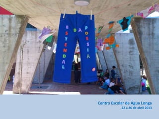 Centro Escolar de Água Longa
22 a 26 de abril 2013
 