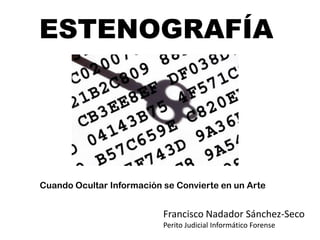 ESTENOGRAFÍA

Cuando Ocultar Información se Convierte en un Arte

Francisco Nadador Sánchez-Seco
Perito Judicial Informático Forense

 
