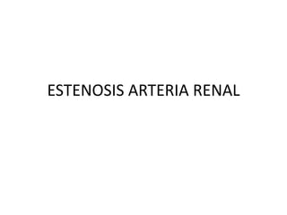 ESTENOSIS ARTERIA RENAL
 