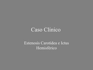 Caso Clínico   Estenosis Carotídea e Ictus Hemisférico 