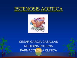 ESTENOSIS AORTICA CESAR GARCIA CASALLAS MEDICINA INTERNA FARMACOLOGIA CLINICA  