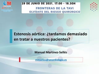 mmselles@secardiologia.es
Manuel Martínez-Sellés
Estenosis aórtica: ¿tardamos demasiado
en tratar a nuestros pacientes?
 