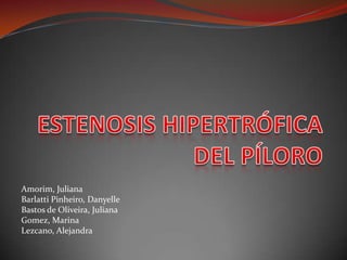 Estenosis Hipertrófica del Píloro Amorim, Juliana BarlattiPinheiro, Danyelle Bastos de Oliveira, Juliana Gomez, Marina Lezcano, Alejandra 