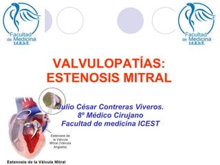 VALVULOPATÍAS: ESTENOSIS MITRAL Julio César Contreras Viveros. 8º Médico Cirujano Facultad de medicina ICEST 