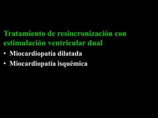 Tratamiento de resincronización con
estimulación ventricular dual
• Miocardiopatía dilatada
• Miocardiopatía isquémica

 