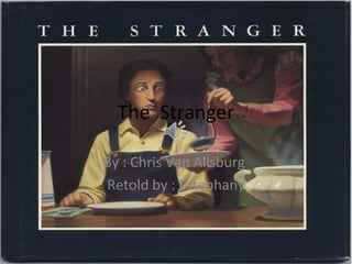 The Stranger
By : Chris Van Allsburg
Retold by : Estephany

 