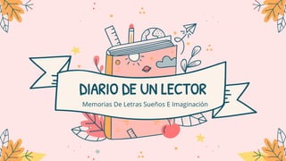 DIARIO DE UN LECTOR
Memorias De Letras Sueños E Imaginación
 