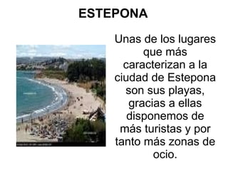 ESTEPONA
Unas de los lugares
que más
caracterizan a la
ciudad de Estepona
son sus playas,
gracias a ellas
disponemos de
más turistas y por
tanto más zonas de
ocio.
 