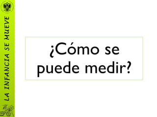 ¿Cómo se
puede medir?
LAINFANCIASEMUEVE
 