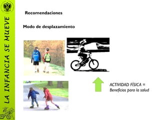 Recomendaciones
Modo de desplazamiento
LAINFANCIASEMUEVE
ACTIVIDAD FÍSICA =
Beneficios para la salud
 
