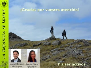 Romina Gisele
rgs@ugr.es
Manuel Herrador
mhc@ugr.es
LAINFANCIASEMUEVE
 