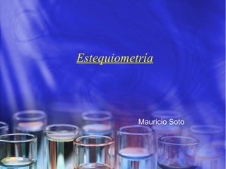 Estequiometría Mauricio Soto  