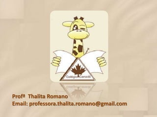 Profª Thalita Romano
Email: professora.thalita.romano@gmail.com
 