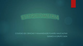 COLEGIO DE CIENCIAS Y HUMANIDADES PLANTEL NAUCALPAN
QUIMICA II GRUPO 263A
 