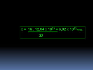 x = 16 . 12,04 x 1023 = 6,02 x 1023moléc.
32
 