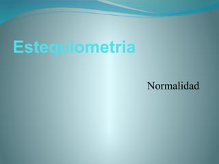 Estequiometria
Normalidad
 