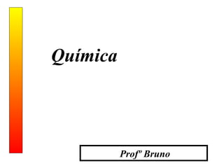 Química




          Profº Bruno
 