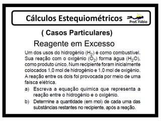 Cálculos Estequiométricos Prof. Fábio
( Casos Particulares)
Reagente em Excesso
 