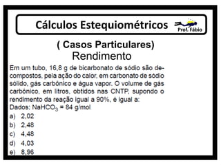 Cálculos Estequiométricos Prof. Fábio
( Casos Particulares)
Rendimento
 