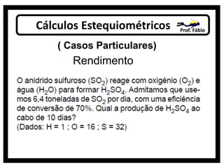 Cálculos Estequiométricos Prof. Fábio
( Casos Particulares)
Rendimento
 
