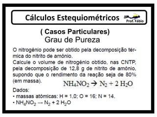 Cálculos Estequiométricos Prof. Fábio
( Casos Particulares)
Grau de Pureza
 