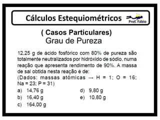 Cálculos Estequiométricos Prof. Fábio
( Casos Particulares)
Grau de Pureza
 