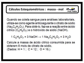 Cálculos Estequiométricos : massa - mol Prof. Fábio
 